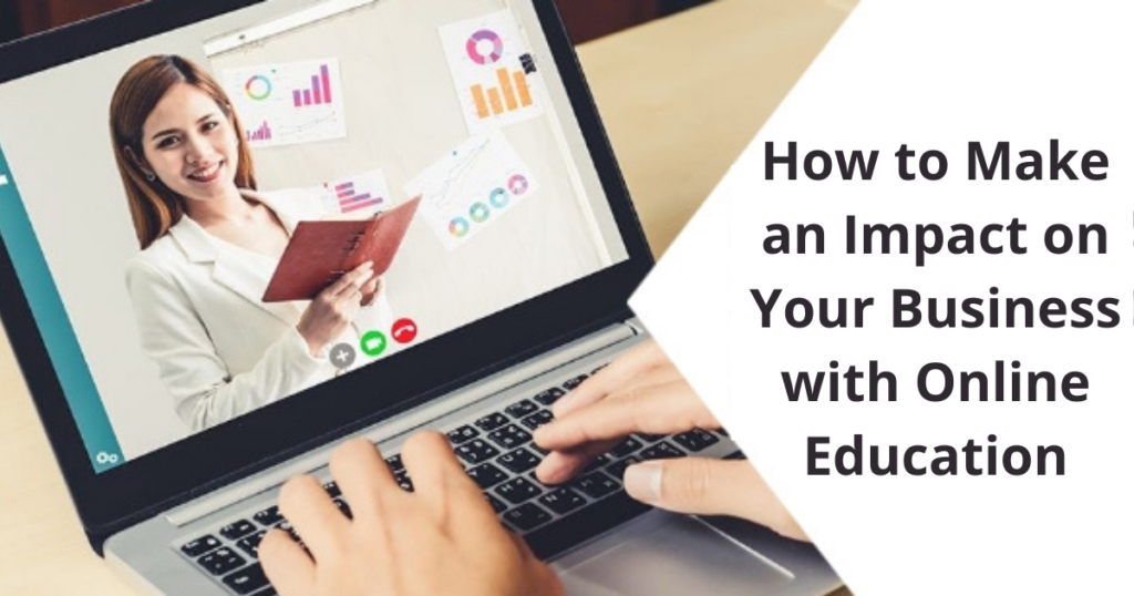 How to Make an Impact on Your Business with Online Education